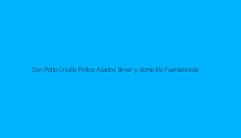 Don Pollo Criollo Pollos Asados llevar y domicilio Fuenlabrada
